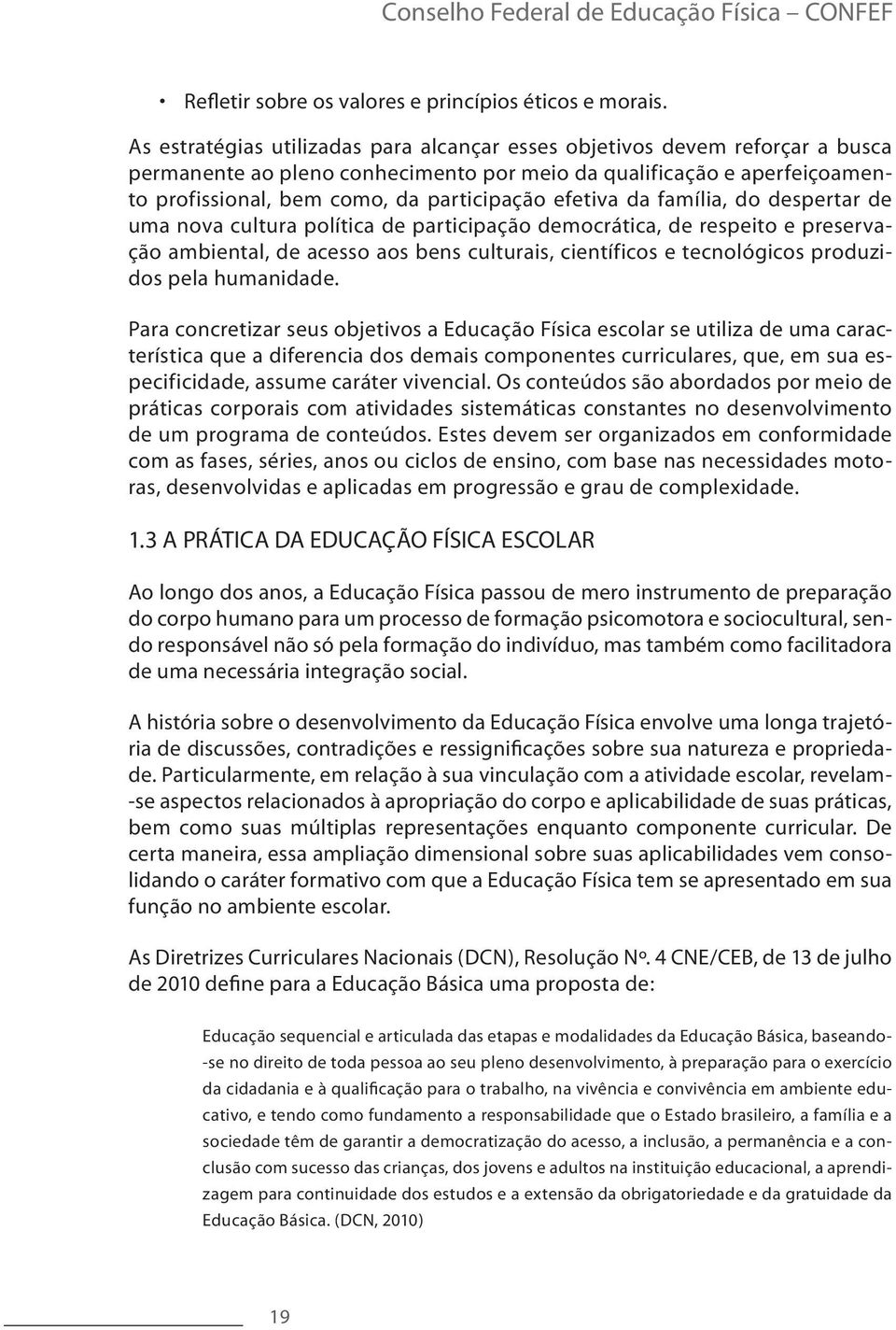 efetiva da família, do despertar de uma nova cultura política de participação democrática, de respeito e preservação ambiental, de acesso aos bens culturais, científicos e tecnológicos produzidos