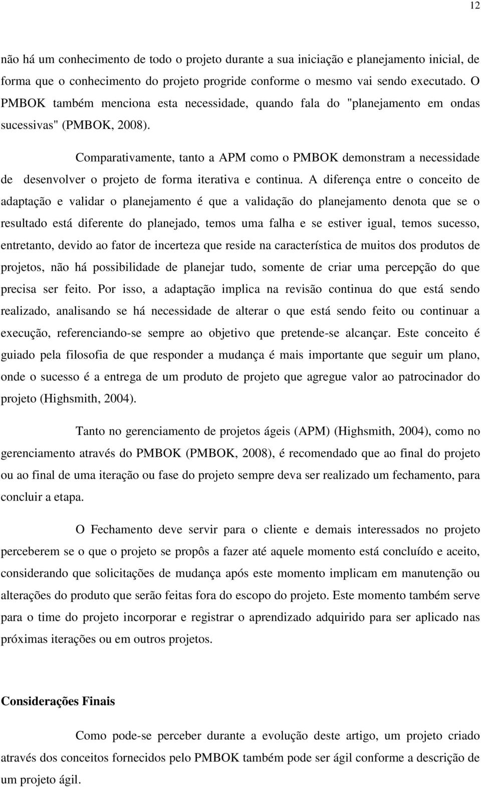 Comparativamente, tanto a APM como o PMBOK demonstram a necessidade de desenvolver o projeto de forma iterativa e continua.