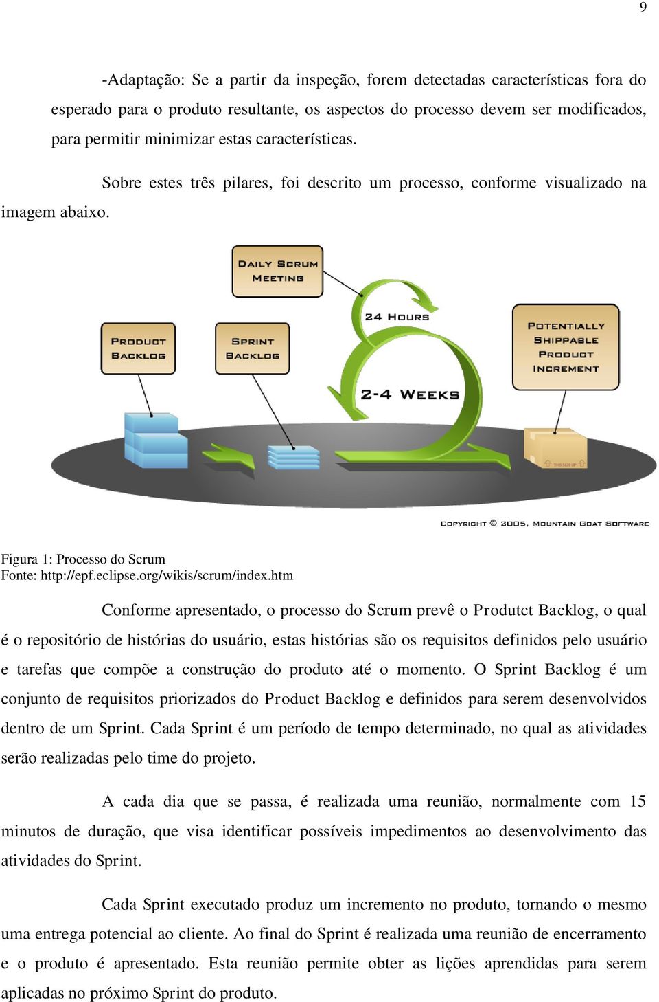 htm Conforme apresentado, o processo do Scrum prevê o Produtct Backlog, o qual é o repositório de histórias do usuário, estas histórias são os requisitos definidos pelo usuário e tarefas que compõe a