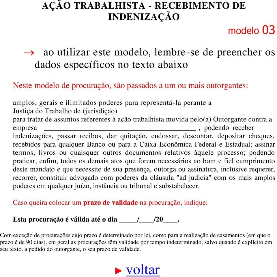 Caixa Econômica Federal e Estadual; assinar termos, livros ou quaisquer outros documentos relativos àquele processo; podendo praticar, enfim, todos os demais atos que forem necessários ao bom e fiel