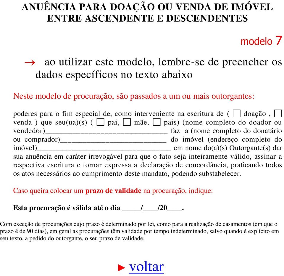 (endereço completo do imóvel) em nome do(a)(s) Outorgante(s) dar sua anuência em caráter irrevogável para que o fato seja inteiramente válido, assinar