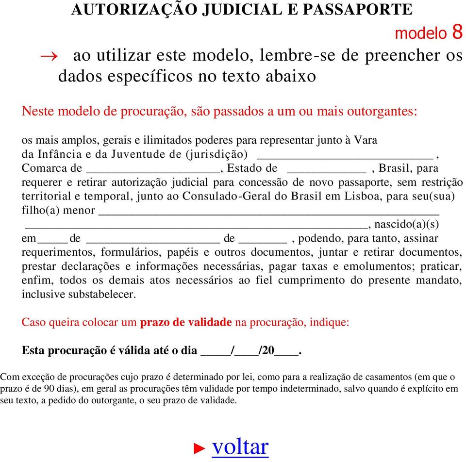 Lisboa, para seu(sua) filho(a) menor, nascido(a)(s) em de de, podendo, para tanto, assinar requerimentos, formulários, papéis e outros documentos, juntar e retirar documentos,