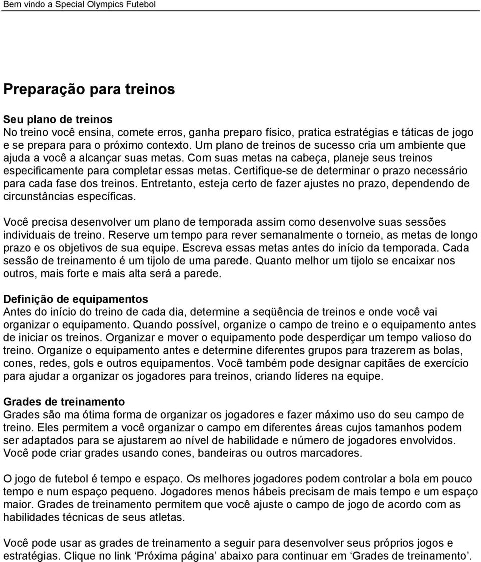 Certifique-se de determinar o prazo necessário para cada fase dos treinos. Entretanto, esteja certo de fazer ajustes no prazo, dependendo de circunstâncias específicas.