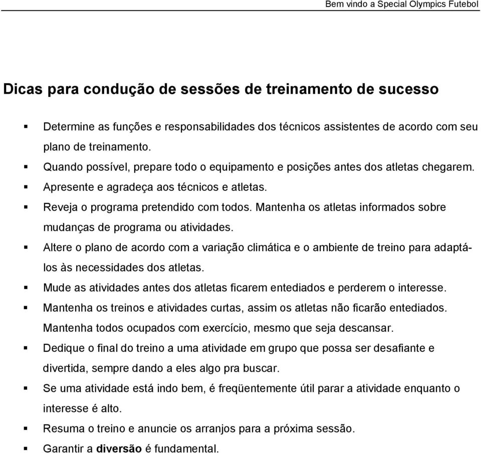 Mantenha os atletas informados sobre mudanças de programa ou atividades. Altere o plano de acordo com a variação climática e o ambiente de treino para adaptálos às necessidades dos atletas.