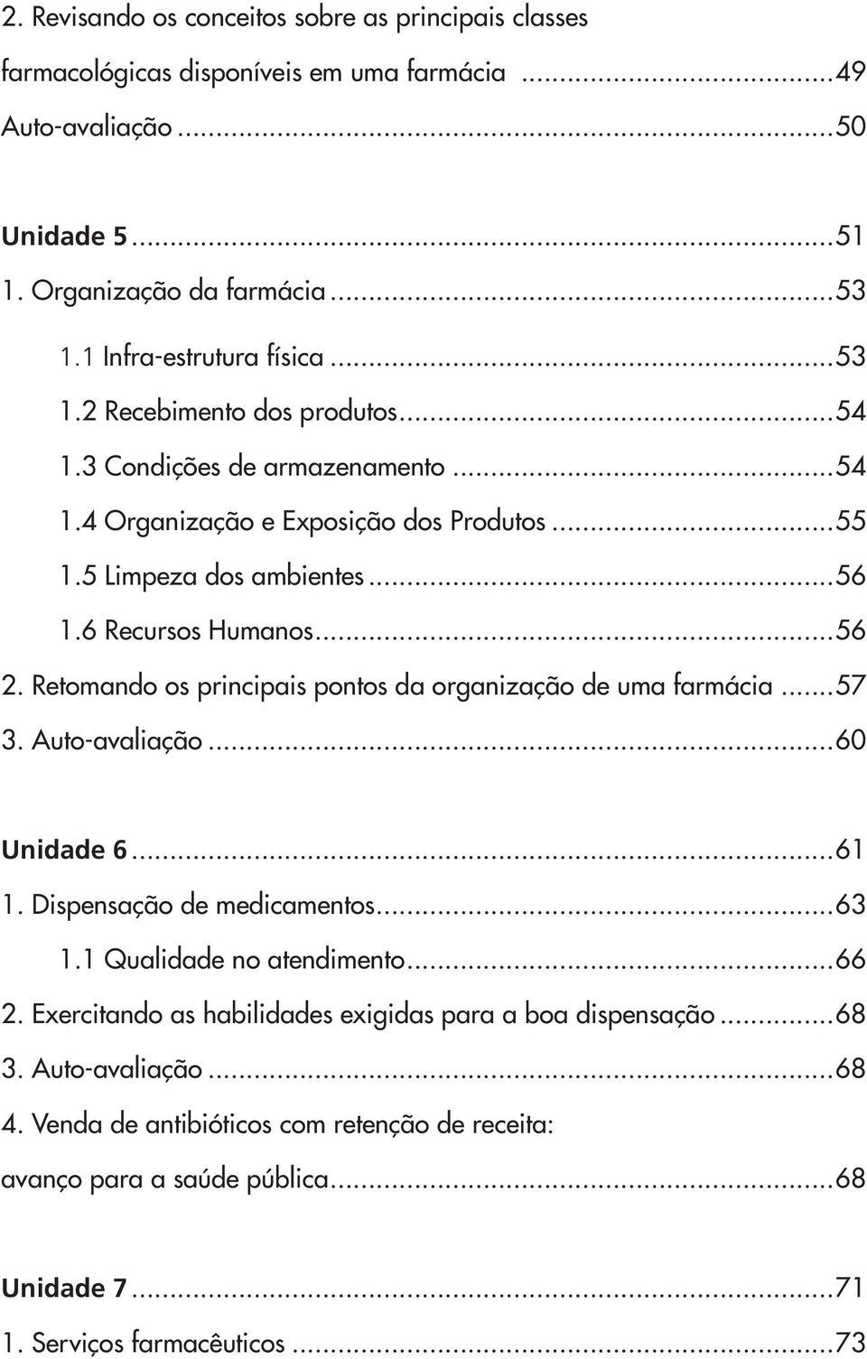 6 Recursos Humanos 56 2. Retomando os principais pontos da organização de uma farmácia 57 3. Auto-avaliação 60 Unidade 6 61 1. Dispensação de medicamentos 63 1.