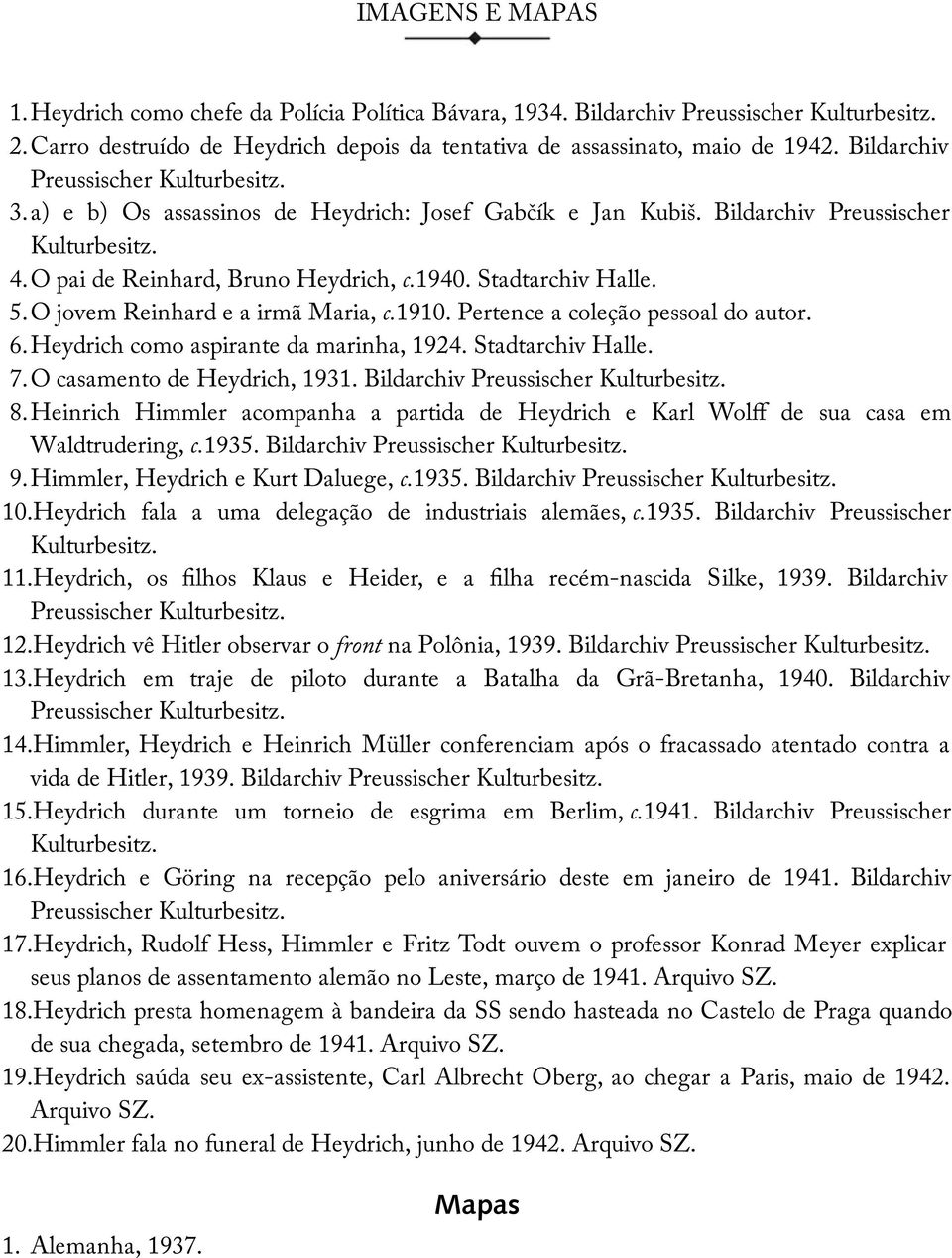 Stadtarchiv Halle. 5. O jovem Reinhard e a irmã Maria, c.1910. Pertence a coleção pessoal do autor. 6. Heydrich como aspirante da marinha, 1924. Stadtarchiv Halle. 7. O casamento de Heydrich, 1931.