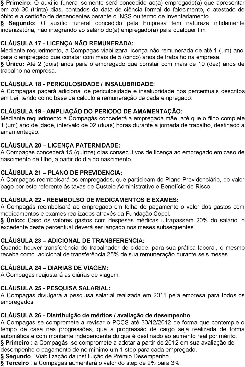 Segundo: O auxílio funeral concedido pela Empresa tem natureza nitidamente indenizatória, não integrando ao salário do(a) empregado(a) para qualquer fim.