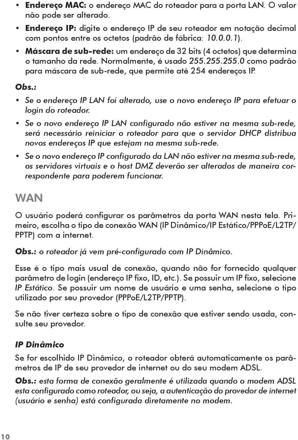 Máscara de sub-rede: um endereço de 32 bits (4 octetos) que determina o tamanho da rede. Normalmente, é usado 255.255.255.0 como padrão para máscara de sub-rede, que permite até 254 endereços IP. Obs.