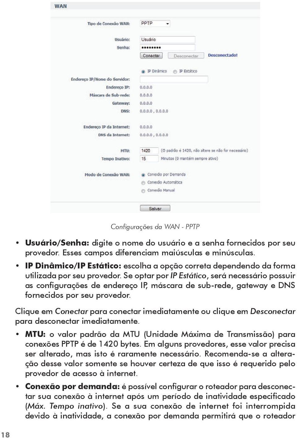 Se optar por IP Estático, será necessário possuir as configurações de endereço IP, máscara de sub-rede, gateway e DNS fornecidos por seu provedor.