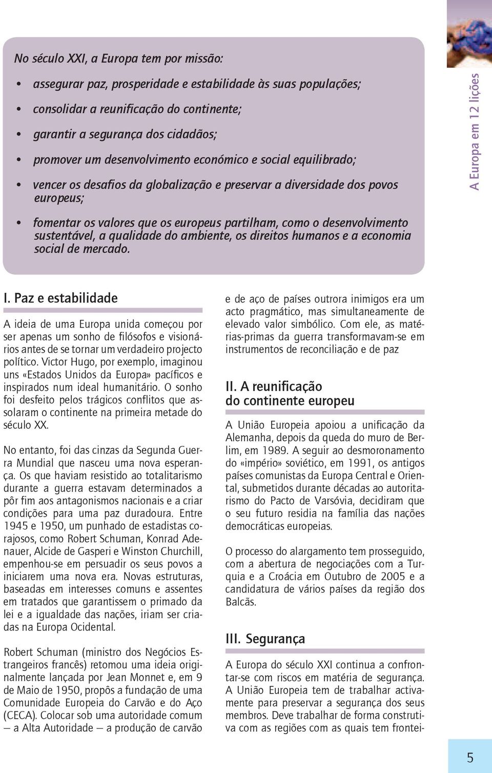 sustentável, a qualidade do ambiente, os direitos humanos e a economia social de mercado. A Europa em 12 lições I.
