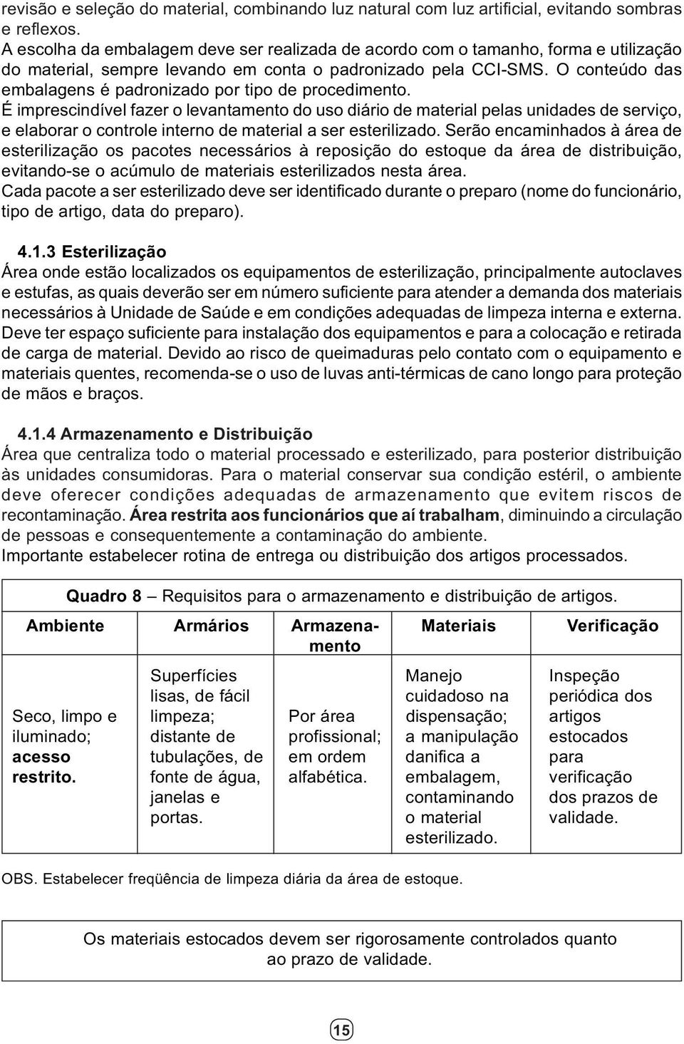 O conteúdo das embalagens é padronizado por tipo de procedimento.