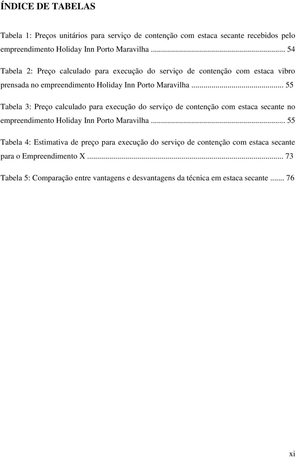 .. 55 Tabela 3: Preço calculado para execução do serviço de contenção com estaca secante no empreendimento Holiday Inn Porto Maravilha.