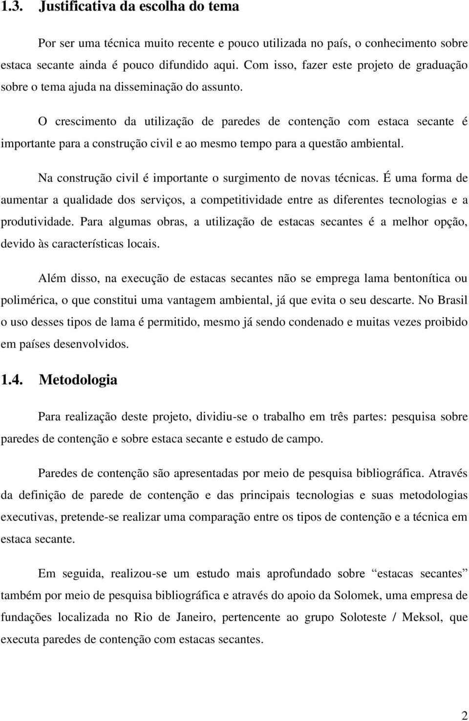 O crescimento da utilização de paredes de contenção com estaca secante é importante para a construção civil e ao mesmo tempo para a questão ambiental.