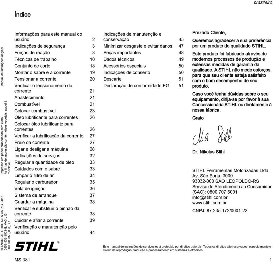 corrente 20 Verificar o tensionamento da corrente 21 Abastecimento 21 Combustível 21 Colocar combustível 23 Óleo lubrificante para correntes 26 Colocar óleo lubrificante para correntes 26 Verificar a