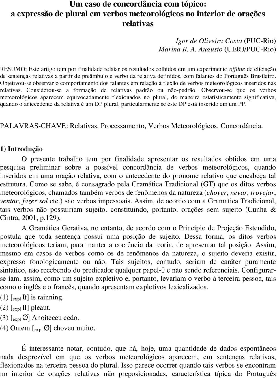 definidos, com falantes do Português Brasileiro. Objetivou-se observar o comportamento dos falantes em relação à flexão de verbos meteorológicos inseridos nas relativas.