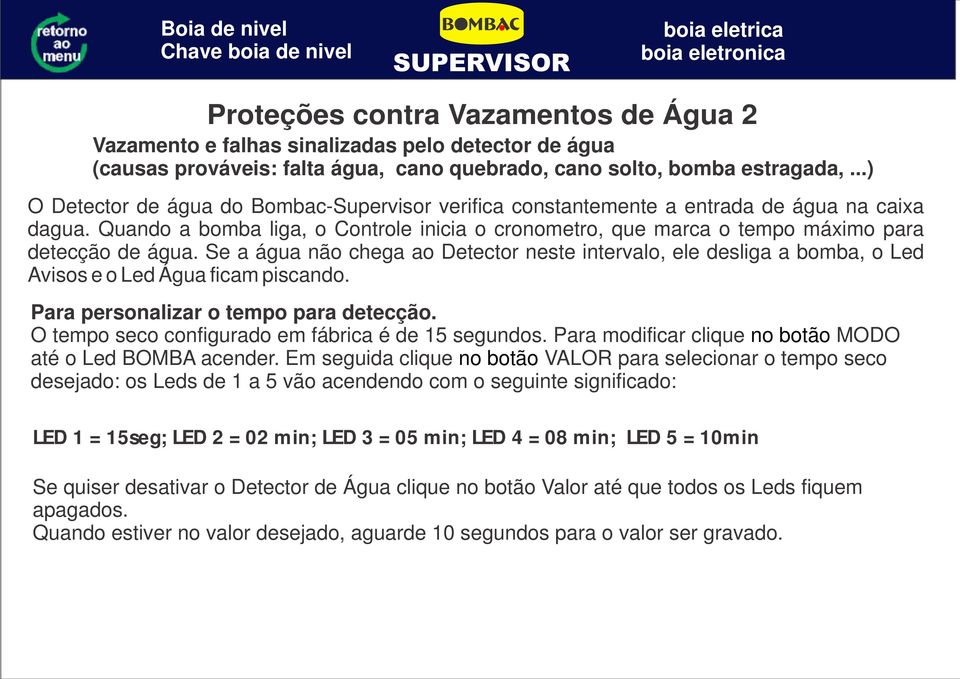 Quando a bomba liga, o Controle inicia o cronometro, que marca o tempo máximo para detecção de água.