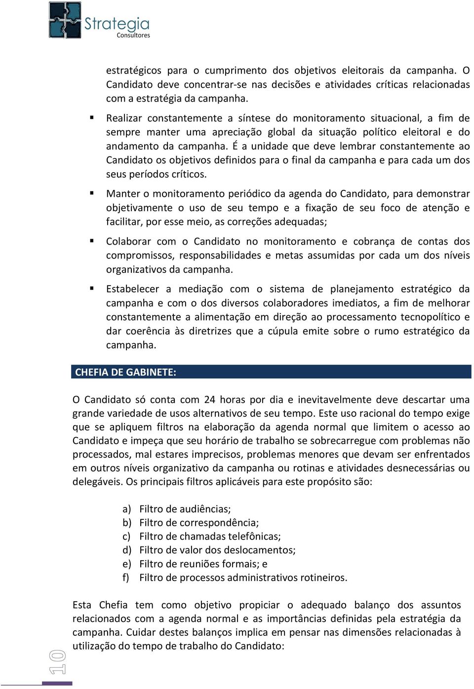 É a unidade que deve lembrar constantemente ao Candidatoosobjetivosdefinidosparaofinaldacampanhaeparacadaumdos seusperíodoscríticos.