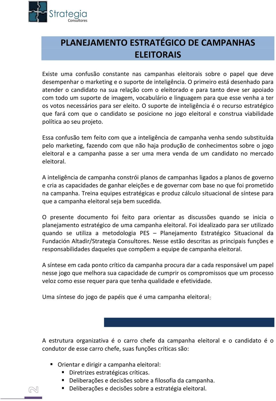 osvotosnecessáriosparasereleito.osuportedeinteligênciaéorecursoestratégico que fará com que o candidato se posicione no jogo eleitoral e construa viabilidade políticaaoseuprojeto.