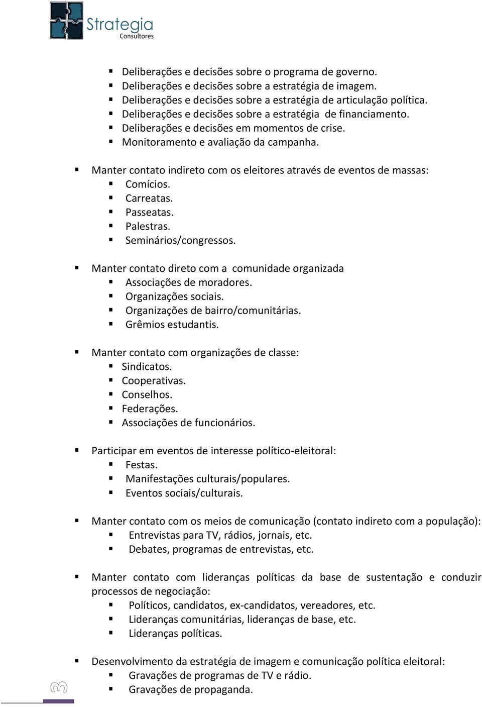 Carreatas. Passeatas. Palestras. Seminários/congressos. Mantercontatodiretocomacomunidadeorganizada Associaçõesdemoradores. Organizaçõessociais. Organizaçõesdebairro/comunitárias. Grêmiosestudantis.