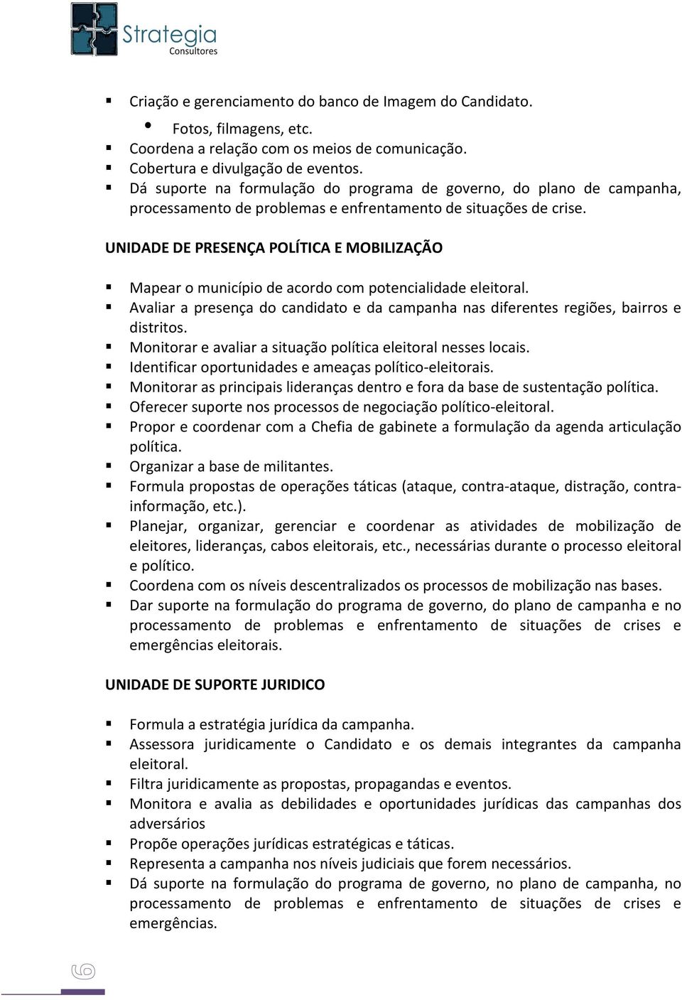 UNIDADEDEPRESENÇAPOLÍTICAEMOBILIZAÇÃO Mapearomunicípiodeacordocompotencialidadeeleitoral. Avaliarapresençadocandidatoedacampanhanasdiferentesregiões,bairrose distritos.