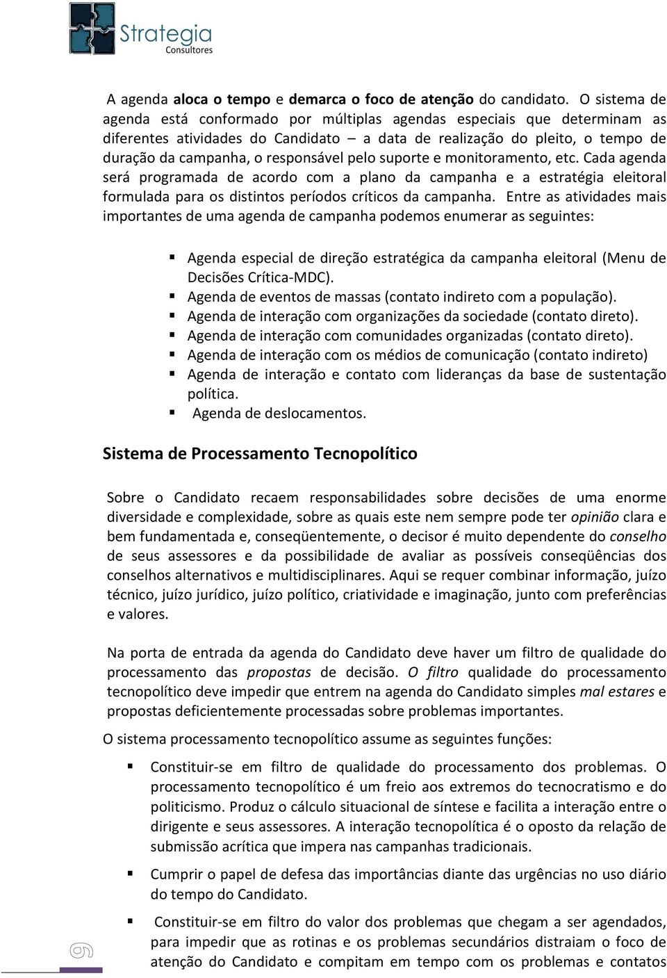 duraçãodacampanha,oresponsávelpelosuporteemonitoramento,etc.cadaagenda será programada de acordo com a plano da campanha e a estratégia eleitoral formuladaparaosdistintosperíodoscríticosdacampanha.