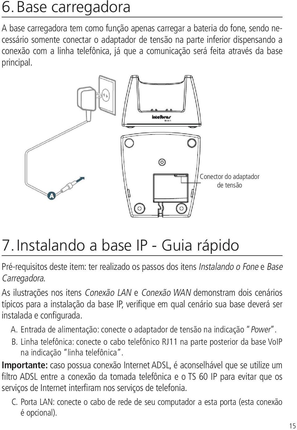 Instalando a base IP - Guia rápido Pré-requisitos deste item: ter realizado os passos dos itens Instalando o Fone e Base Carregadora.