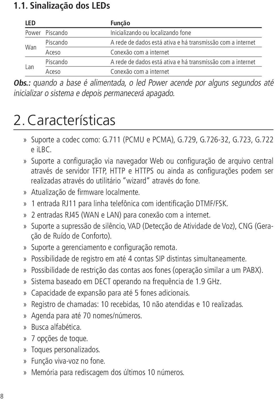 : quando a base é alimentada, o led Power acende por alguns segundos até inicializar o sistema e depois permanecerá apagado. 2. Características Suporte a codec como: G.711 (PCMU e PCMA), G.729, G.