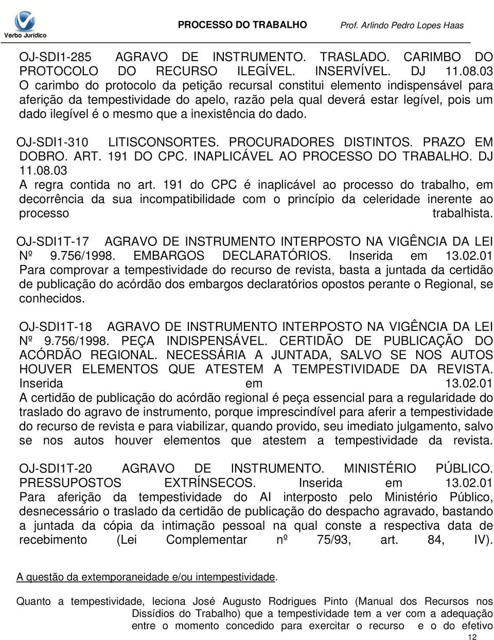 inexistência do dado. OJ-SDI1-310 LITISCONSORTES. PROCURADORES DISTINTOS. PRAZO EM DOBRO. ART. 191 DO CPC. INAPLICÁVEL AO PROCESSO DO TRABALHO. DJ 11.08.03 A regra contida no art.