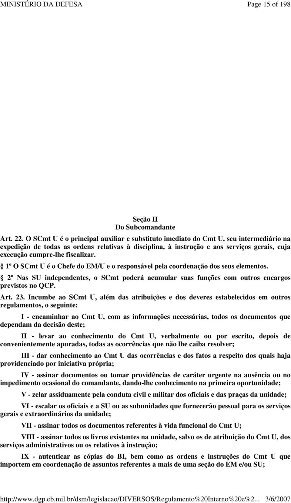 fiscalizar. 1º O SCmt U é o Chefe do EM/U e o responsável pela coordenação dos seus elementos. 2º Nas SU independentes, o SCmt poderá acumular suas funções com outros encargos previstos no QCP. Art.