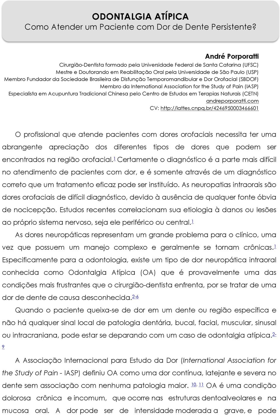 Sociedade Brasileira de Disfunção Temporomandibular e Dor Orofacial (SBDOF) Membro da International Association for the Study of Pain (IASP) Especialista em Acupuntura Tradicional Chinesa pelo Centro