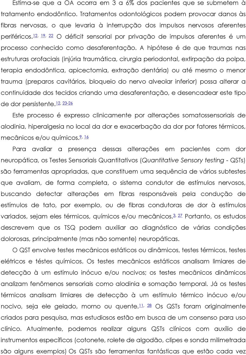 12, 19, 22 O déficit sensorial por privação de impulsos aferentes é um processo conhecido como desaferentação.