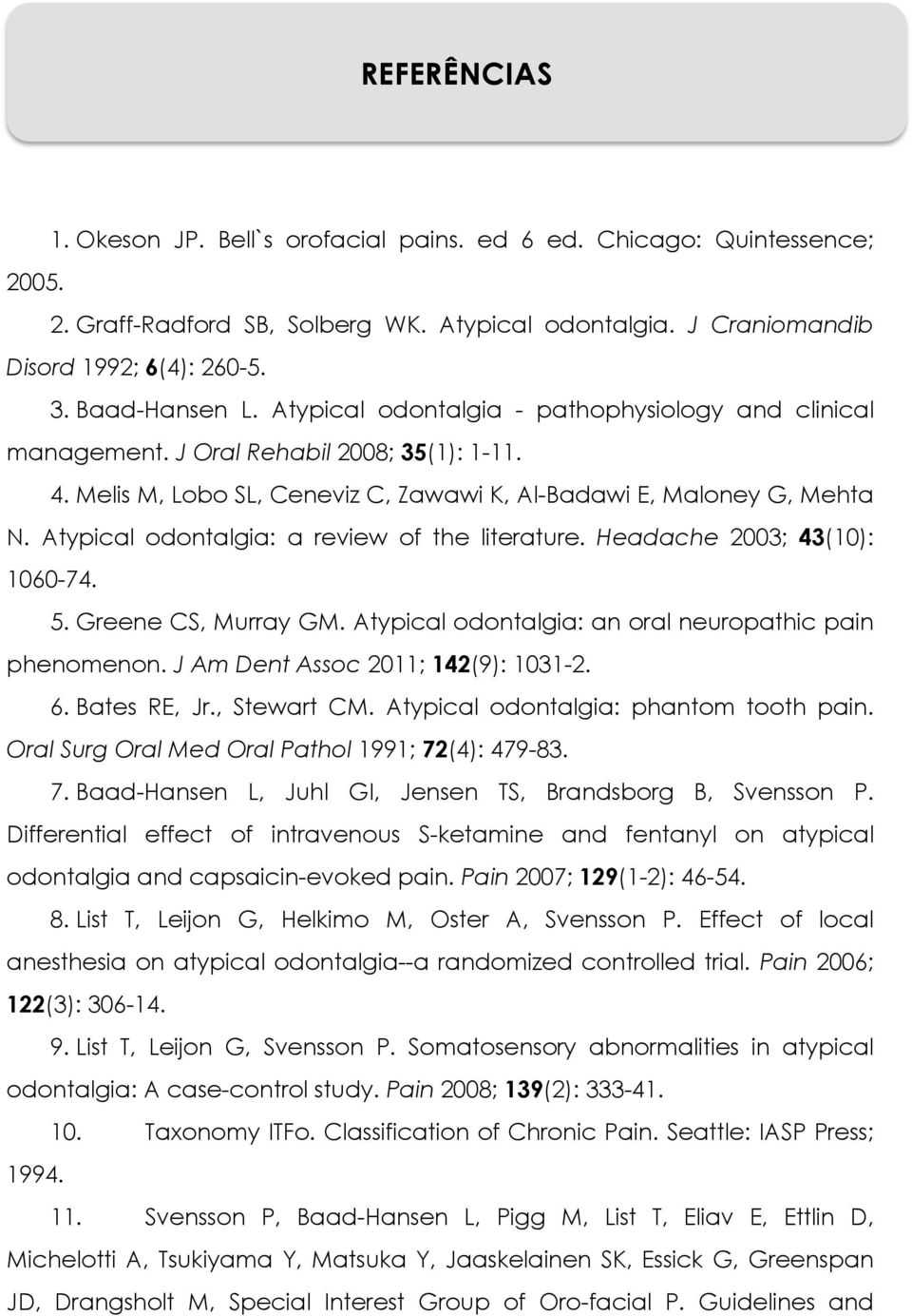 Atypical odontalgia: a review of the literature. Headache 2003; 43(10): 1060-74. 5. Greene CS, Murray GM. Atypical odontalgia: an oral neuropathic pain phenomenon.