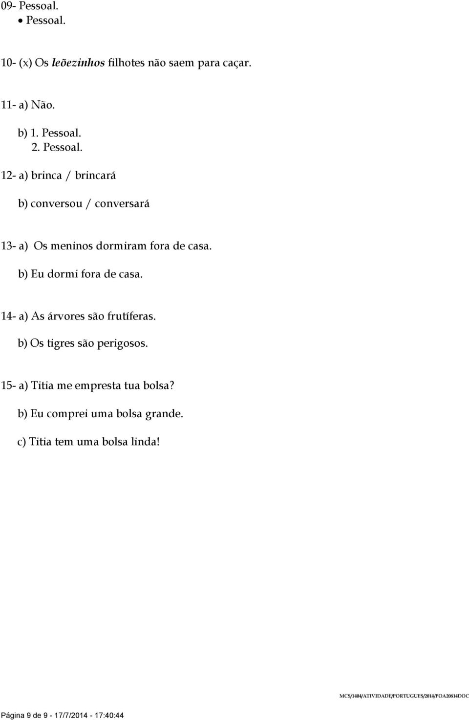 15- a) Titia me empresta tua bolsa? b) Eu comprei uma bolsa grande. c) Titia tem uma bolsa linda!