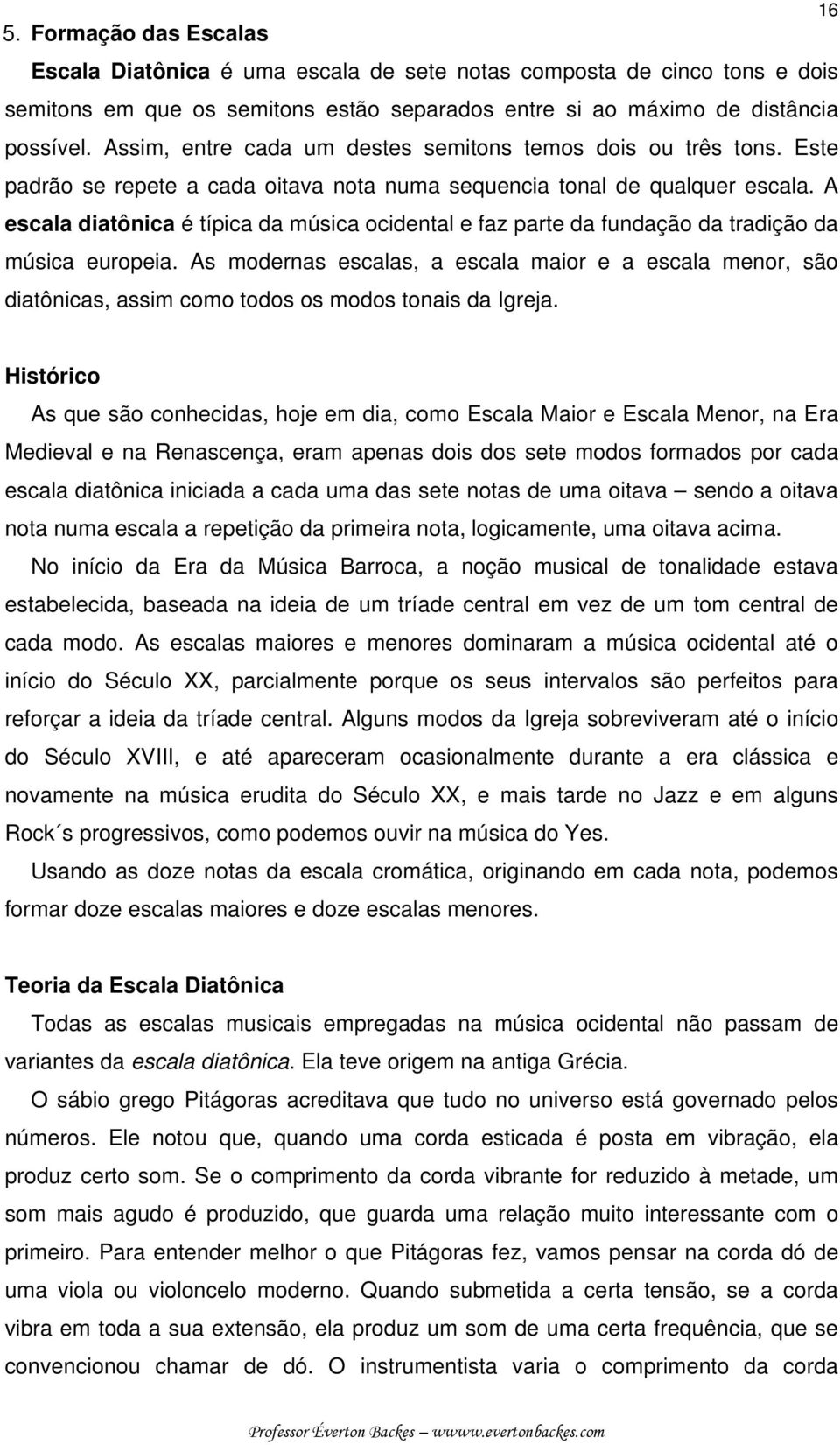 A escala diatônica é típica da música ocidental e faz parte da fundação da tradição da música europeia.