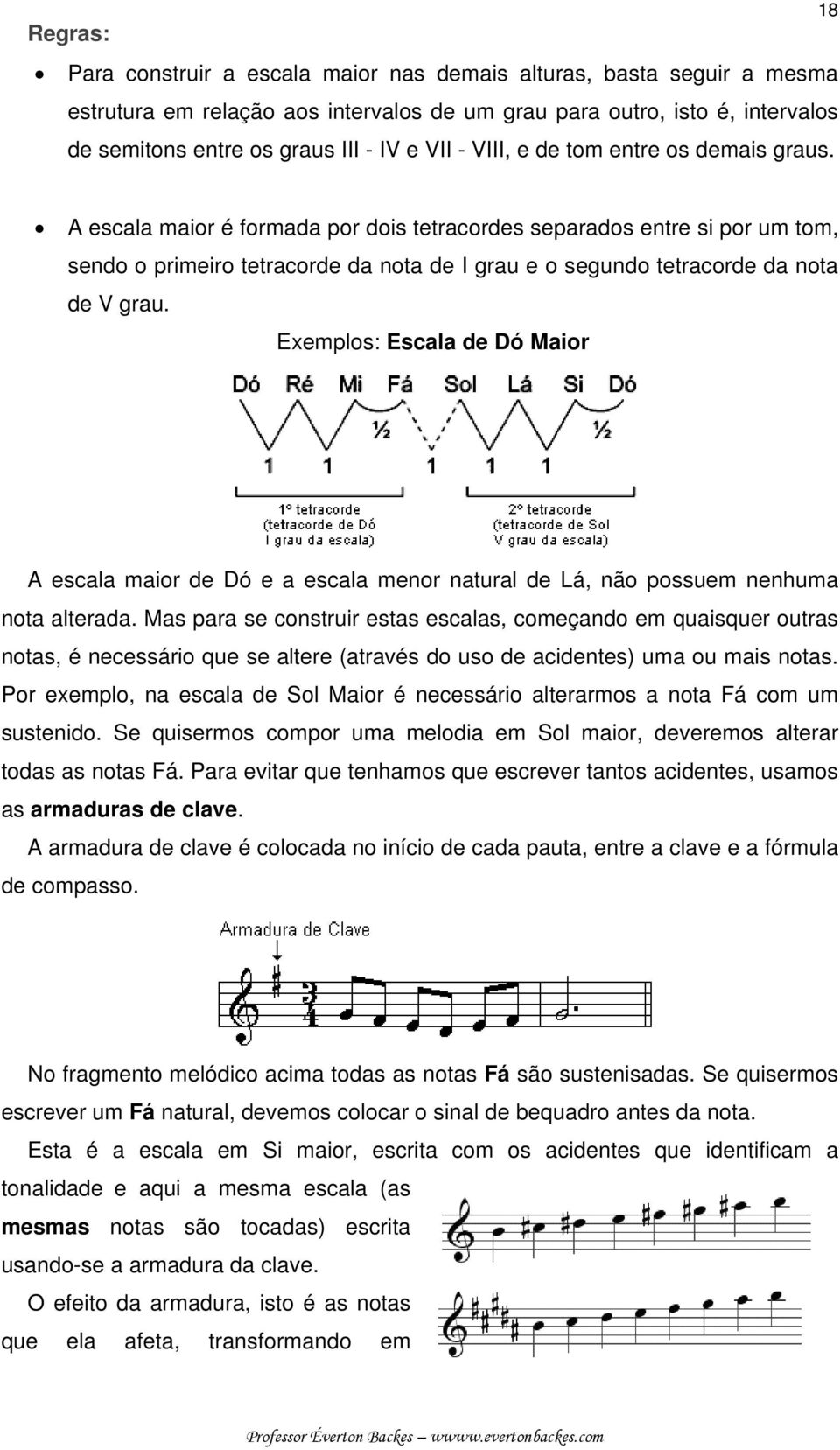 A escala maior é formada por dois tetracordes separados entre si por um tom, sendo o primeiro tetracorde da nota de I grau e o segundo tetracorde da nota de V grau.