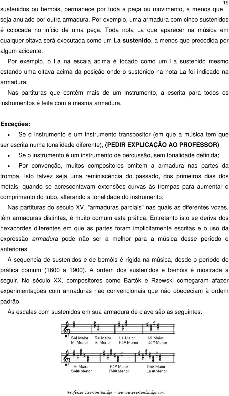 Por exemplo, o La na escala acima é tocado como um La sustenido mesmo estando uma oitava acima da posição onde o sustenido na nota La foi indicado na armadura.