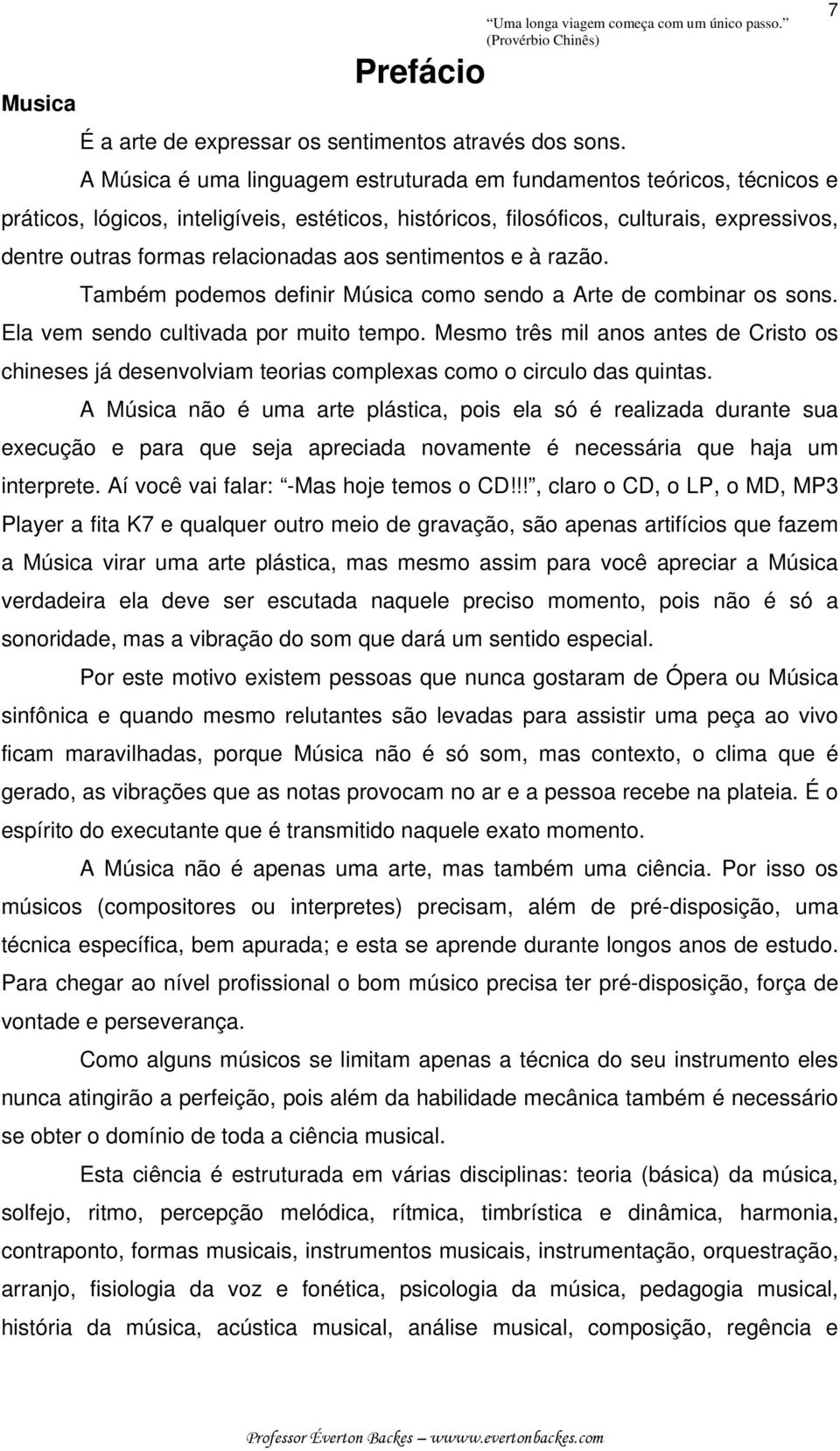 aos sentimentos e à razão. Também podemos definir Música como sendo a Arte de combinar os sons. Ela vem sendo cultivada por muito tempo.