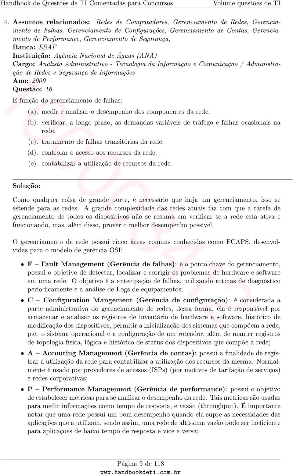 2009 Questão: 16 É função do gerenciamento de falhas: (a). medir e analisar o desempenho dos componentes da rede. (b).