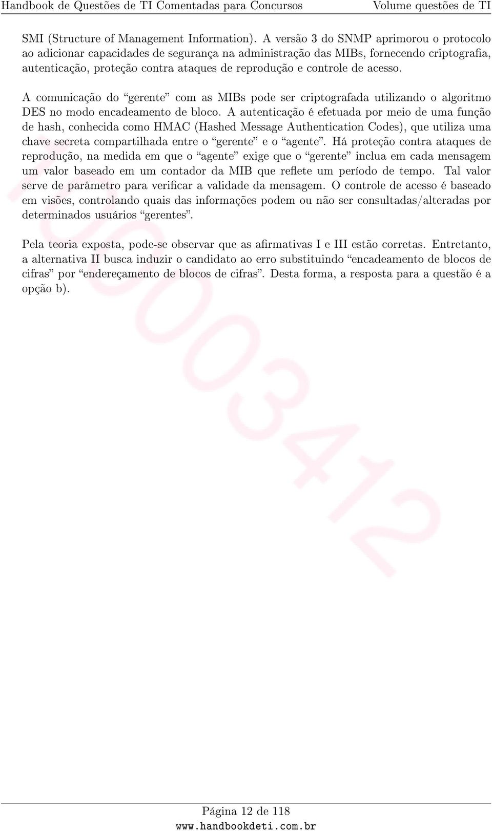 acesso. A comunicação do gerente com as MIBs pode ser criptografada utilizando o algoritmo DES no modo encadeamento de bloco.