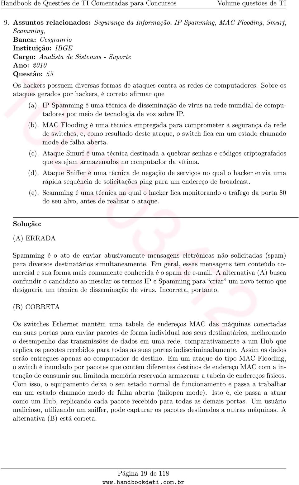 IP Spamming é uma técnica de disseminação de vírus na rede mundial de computadores por meio de tecnologia de voz sobre IP. (b).