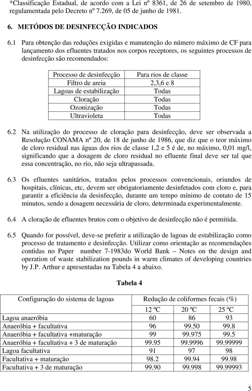 Processo de desinfecção Para rios de classe Filtro de areia 2,3,6 e 8 Lagoas de estabilização Cloração Ozonização Ultravioleta 6.