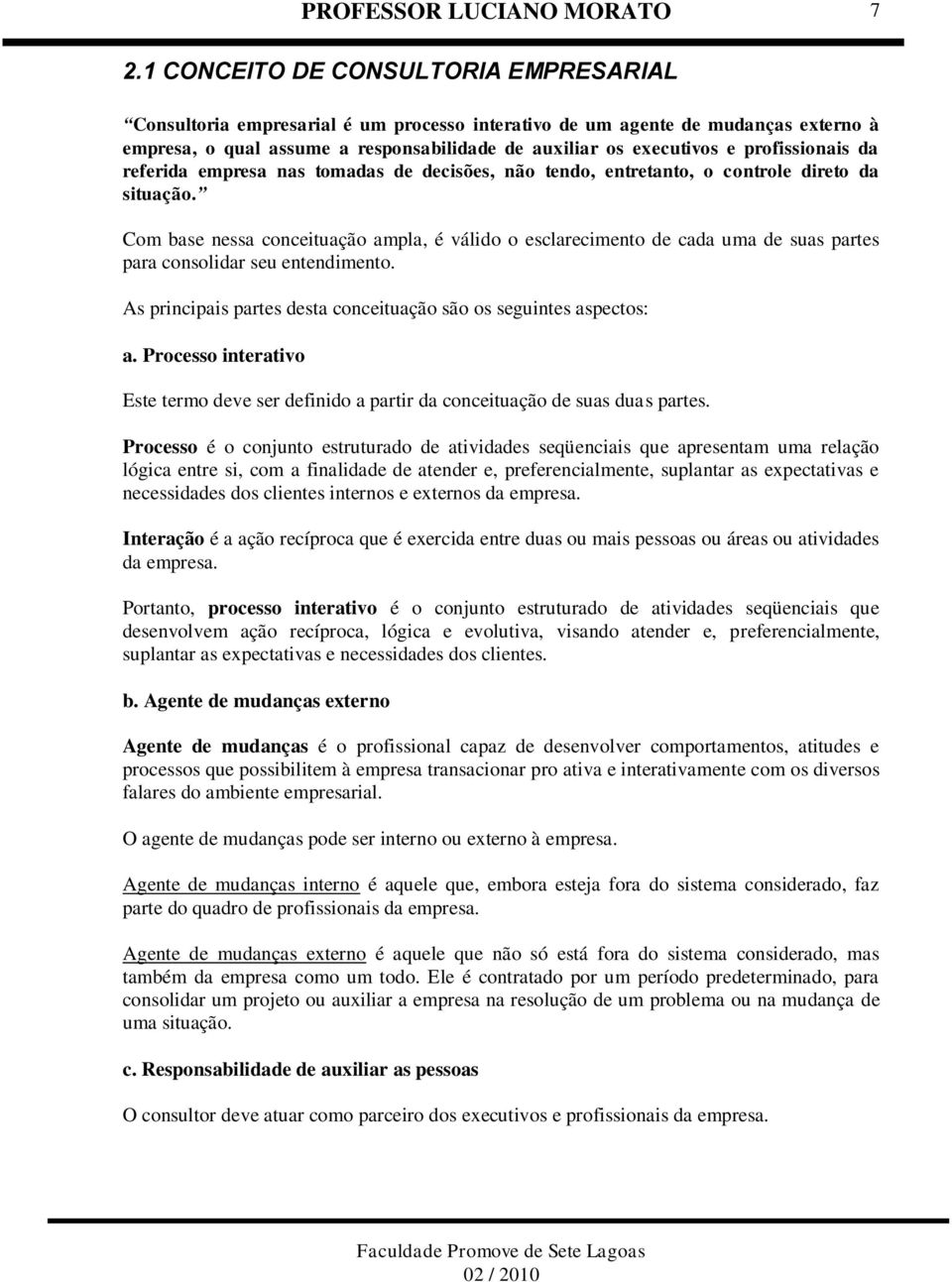 Com base nessa conceituação ampla, é válido o esclarecimento de cada uma de suas partes para consolidar seu entendimento. As principais partes desta conceituação são os seguintes aspectos: a.