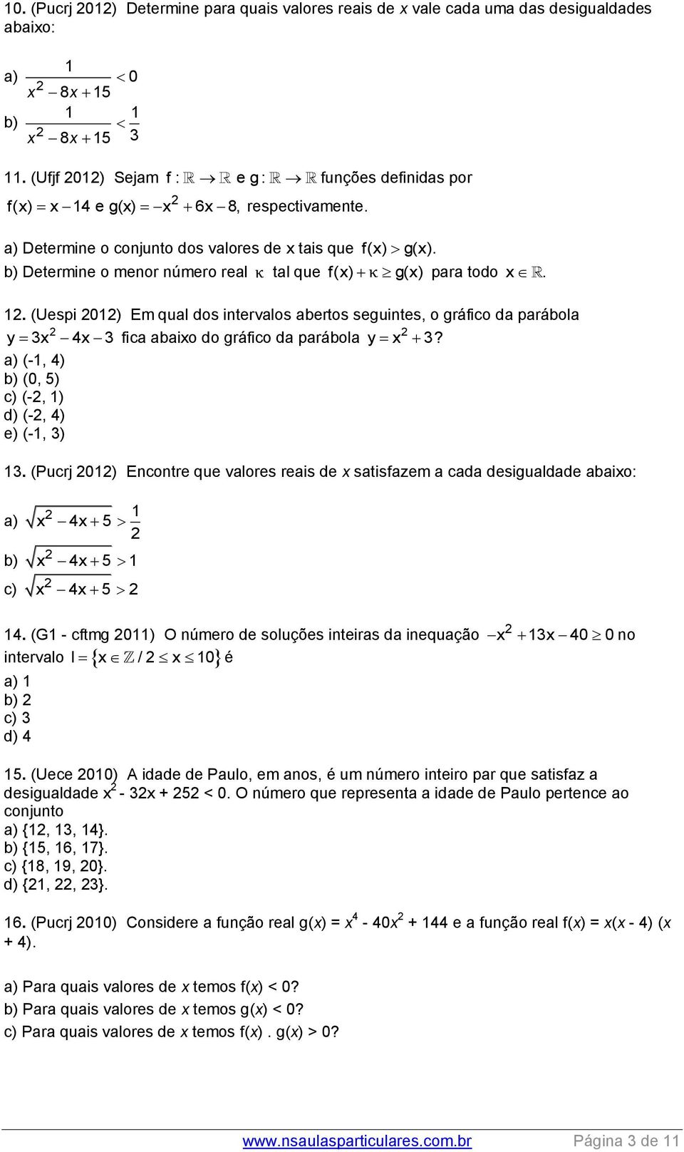 b) Determine o menor número real κ tal que f(x) κ g(x) para todo x. 1. (Uespi 01) Em qual dos intervalos abertos seguintes, o gráfico da parábola y 3x 4x 3 fica abaixo do gráfico da parábola y x 3?