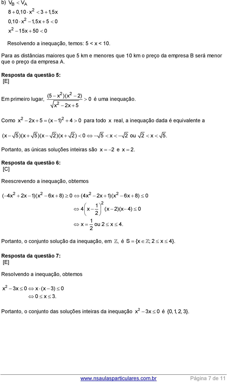 Portanto, as únicas soluções inteiras são x e x. Resposta da questão 6: [C] Reescrevendo a inequação, obtemos ( 4x x 1)(x 6x 8) 0 (4x x 1)(x 6x 8) 0 1 4x (x )(x 4) 0 1 x ou x 4.
