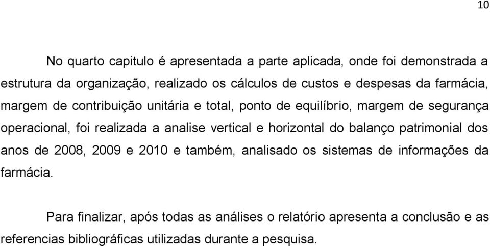 analise vertical e horizontal do balanço patrimonial dos anos de 2008, 2009 e 2010 e também, analisado os sistemas de informações da