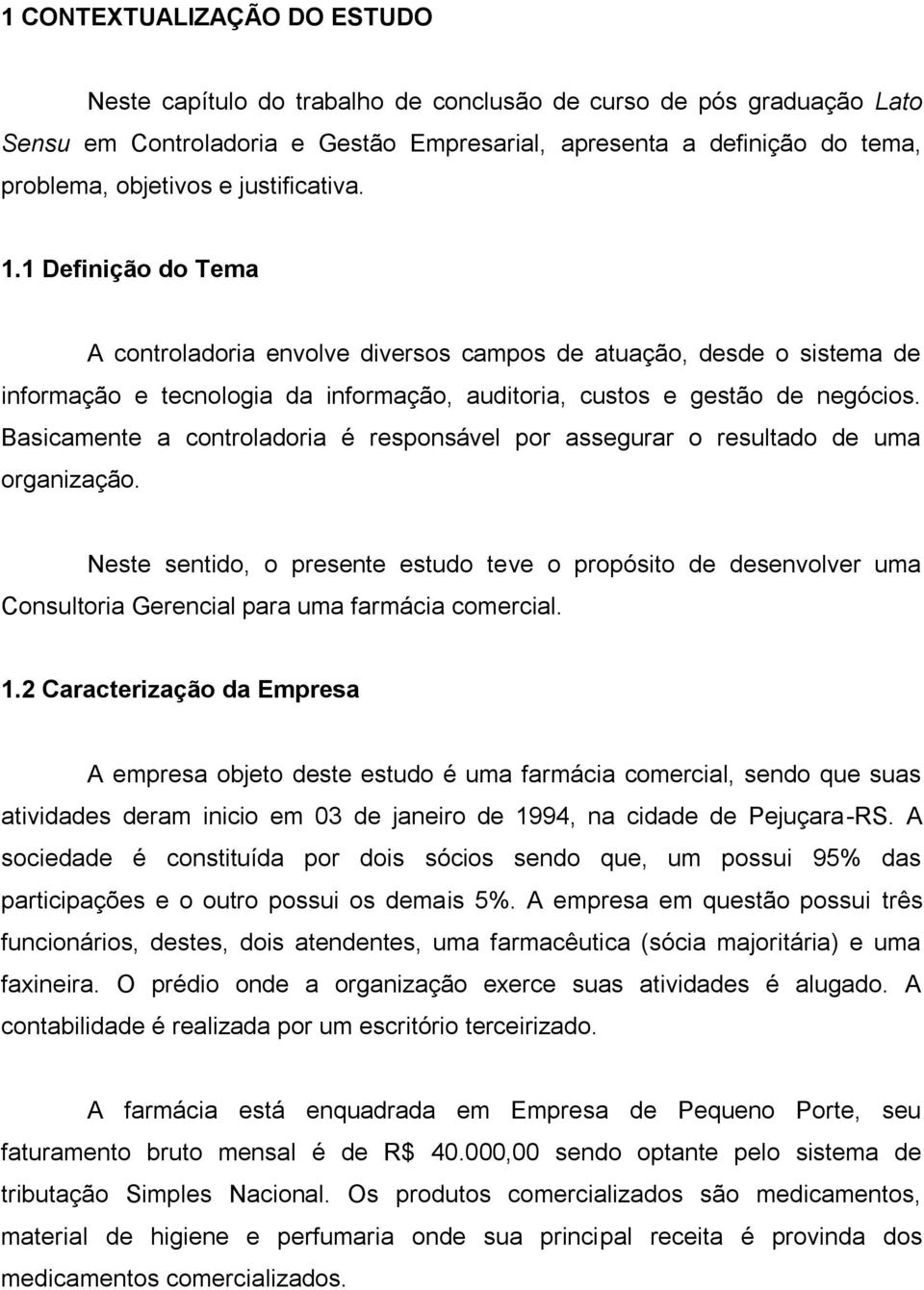 Basicamente a controladoria é responsável por assegurar o resultado de uma organização.