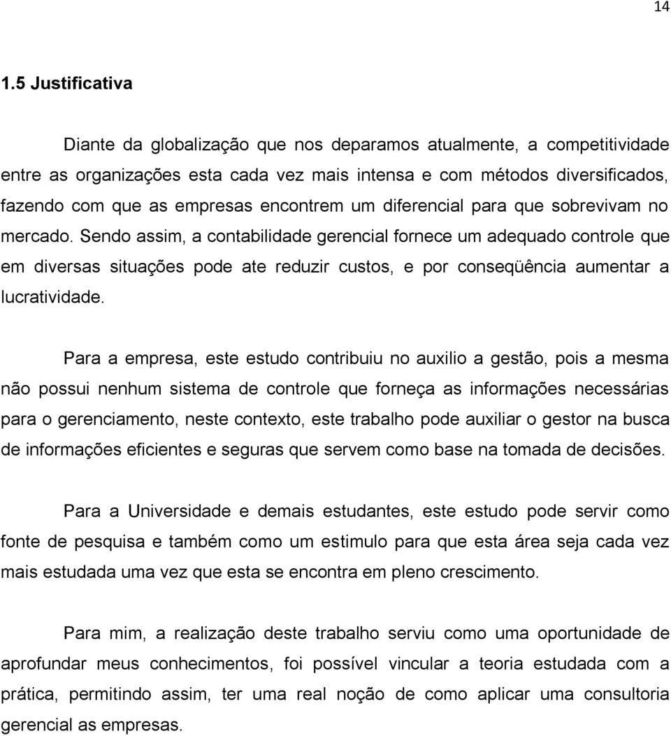 Sendo assim, a contabilidade gerencial fornece um adequado controle que em diversas situações pode ate reduzir custos, e por conseqüência aumentar a lucratividade.