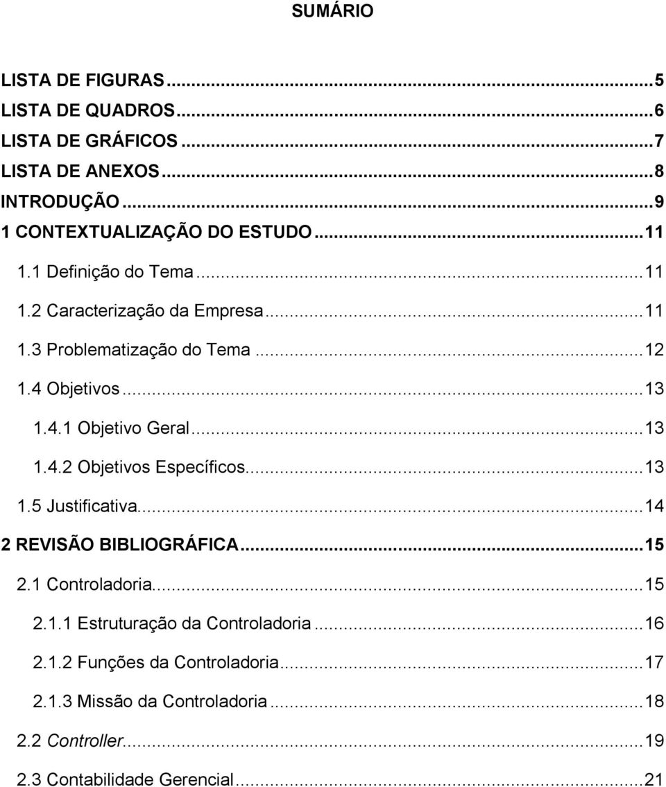 .. 13 1.4.2 Objetivos Específicos... 13 1.5 Justificativa... 14 2 REVISÃO BIBLIOGRÁFICA... 15 2.1 Controladoria... 15 2.1.1 Estruturação da Controladoria.