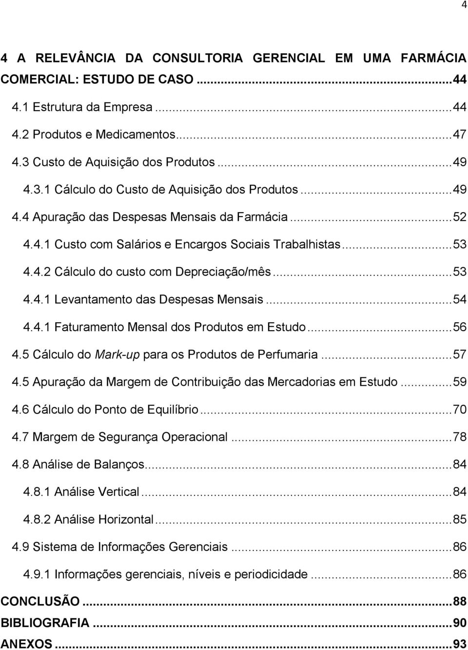 .. 53 4.4.1 Levantamento das Despesas Mensais... 54 4.4.1 Faturamento Mensal dos Produtos em Estudo... 56 4.5 Cálculo do Mark-up para os Produtos de Perfumaria... 57 4.