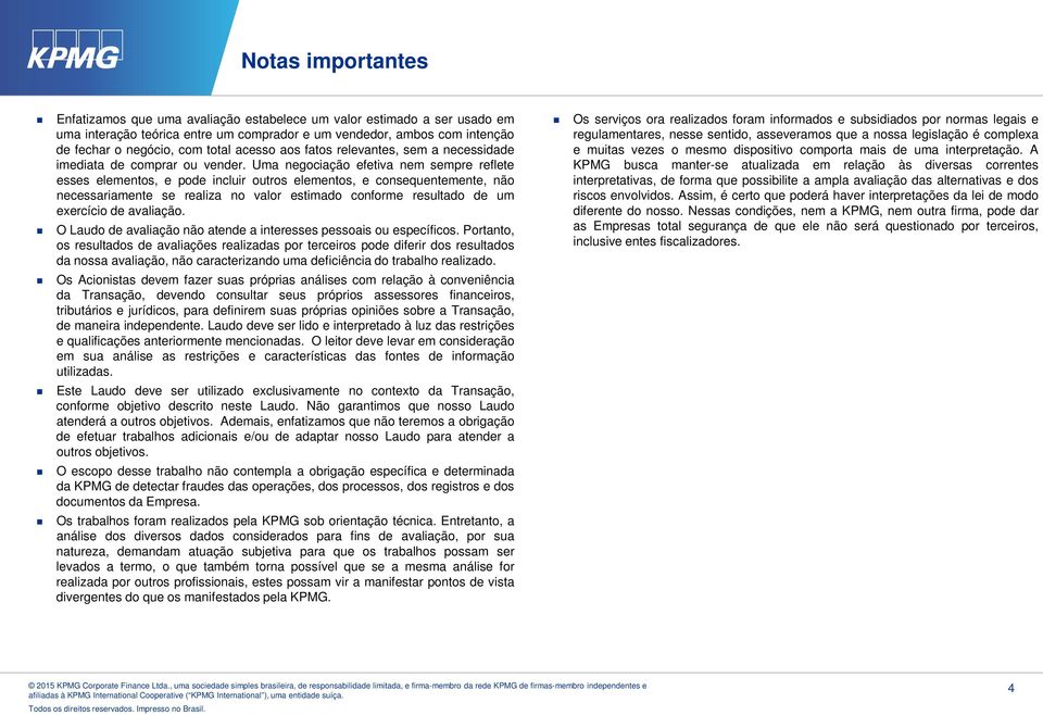 Uma negociação efetiva nem sempre reflete esses elementos, e pode incluir outros elementos, e consequentemente, não necessariamente se realiza no valor estimado conforme resultado de um exercício de